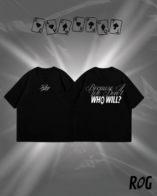 BECAUSE IF WE DON'T WHO WILL T-SHIRT - BLACK