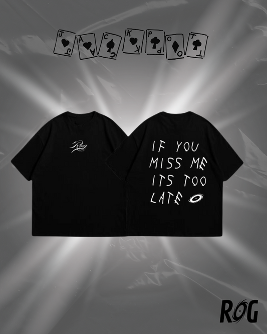 IF YOU MISS ME IT'S TOO LATE T-SHIRT - BLACK